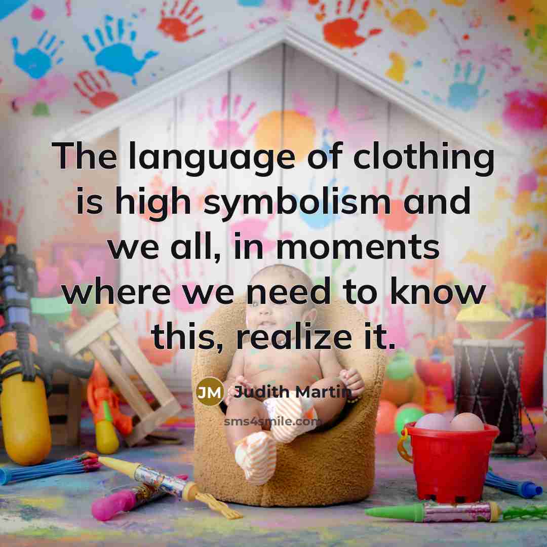 “The language of clothing is high symbolism and we all,…” quote by Judith Martin