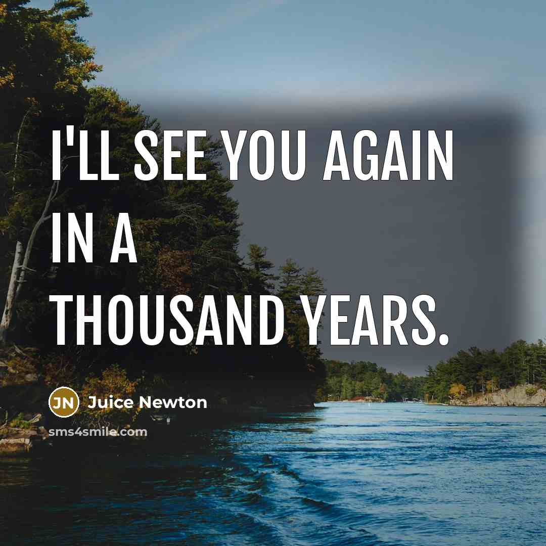“I'll see you again in a thousand years.…” quote by Juice Newton