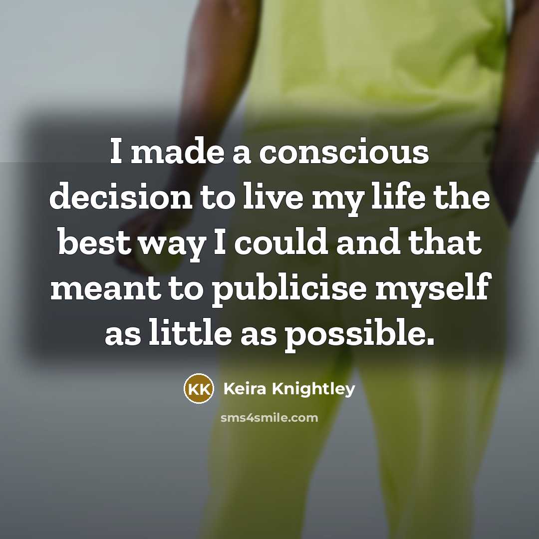 “I made a conscious decision to live my life the…” quote by Keira Knightley