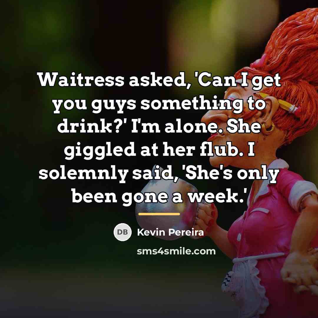 “Waitress asked, 'Can I get you guys something to drink?'…” quote by Kevin Pereira