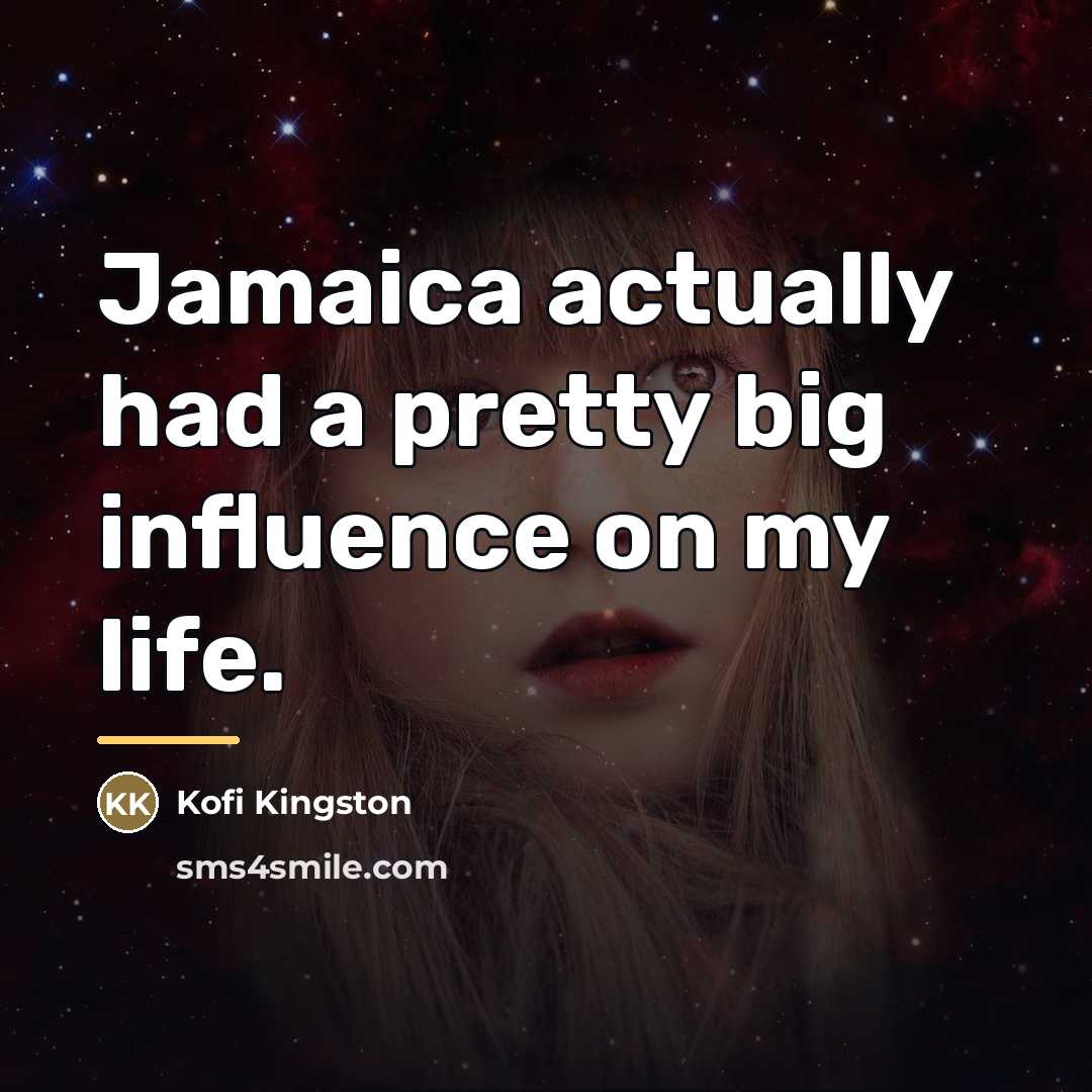 “Jamaica actually had a pretty big influence on my life.…” quote by Kofi Kingston