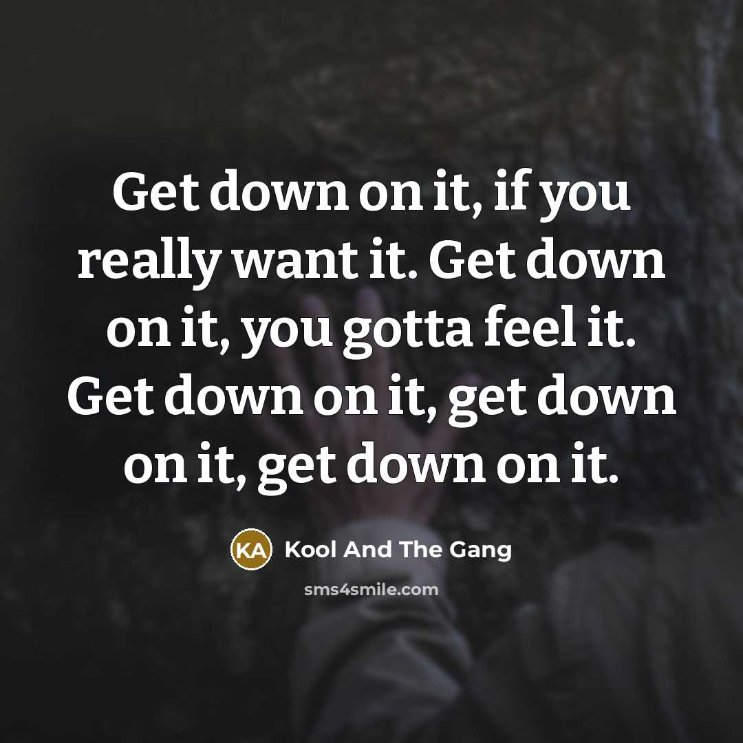 “Get down on it, if you really want it. Get…” quote by Kool And The Gang