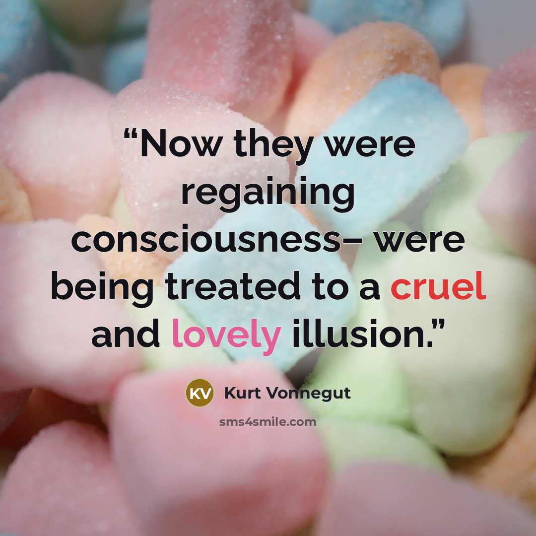 “Now they were regaining consciousness– were being treated to a cruel and lovely illusion.” quote by Kurt Vonnegut