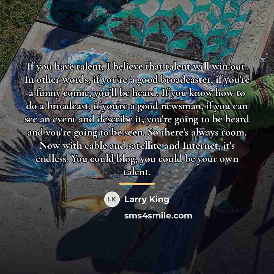 “If you have talent, I believe that talent will win…” quote by Larry King