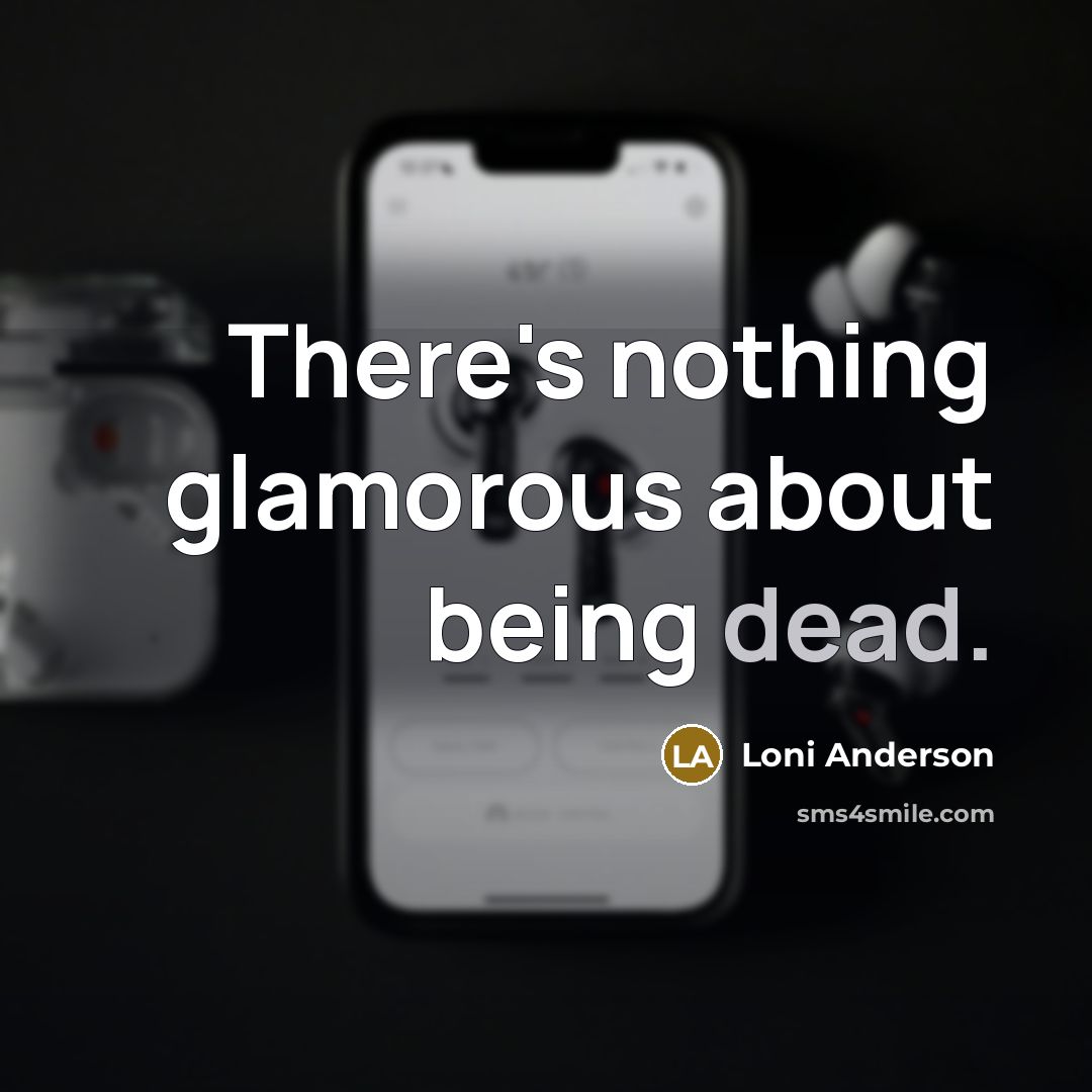 “There's nothing glamorous about being dead.…” quote by Loni Anderson
