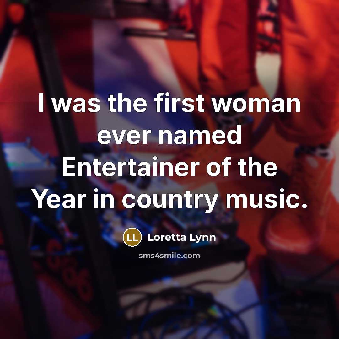 “I was the first woman ever named Entertainer of the…” quote by Loretta Lynn