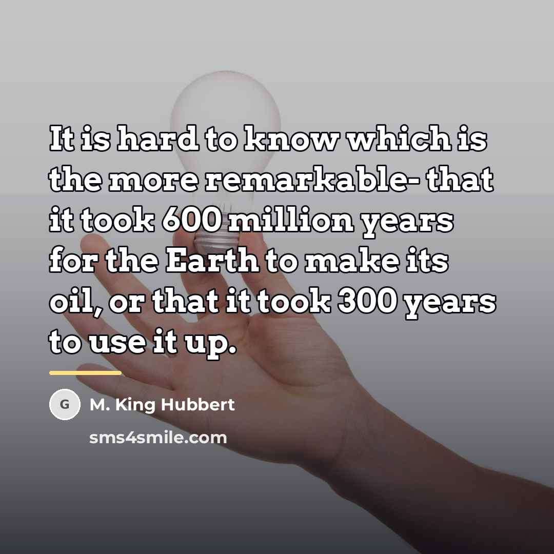 “It is hard to know which is the more remarkable-…” quote by M. King Hubbert