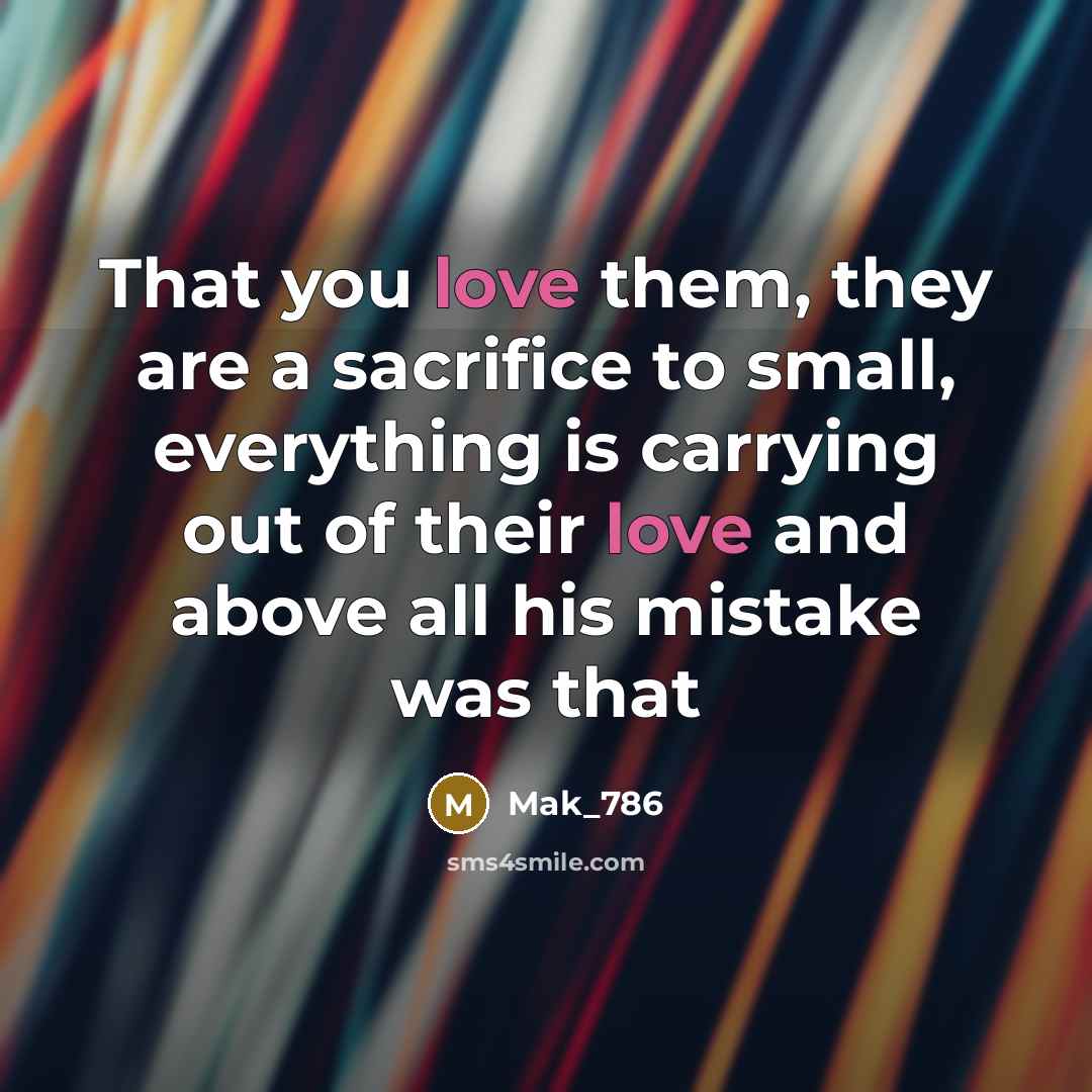 “That you love them, they are a sacrifice to small,…” quote by Mak_786