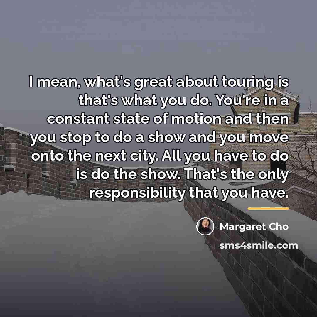 “I mean, what's great about touring is that's what you…” quote by Margaret Cho