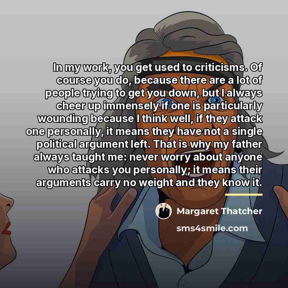 “In my work, you get used to criticisms. Of course…” quote by Margaret Thatcher