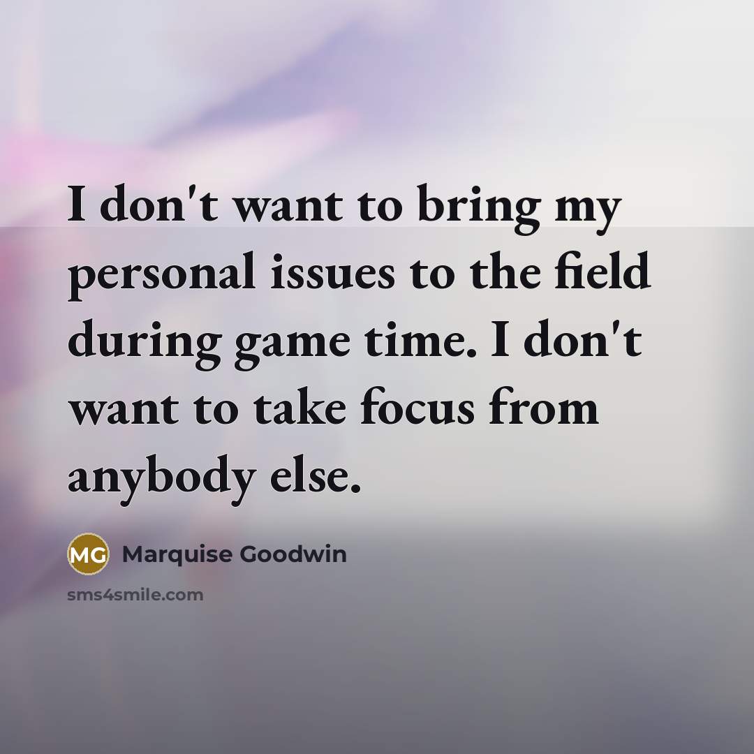 “I don't want to bring my personal issues to the…” quote by Marquise Goodwin