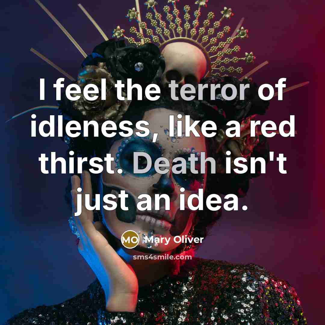 “I feel the terror of idleness, like a red thirst.…” quote by Mary Oliver