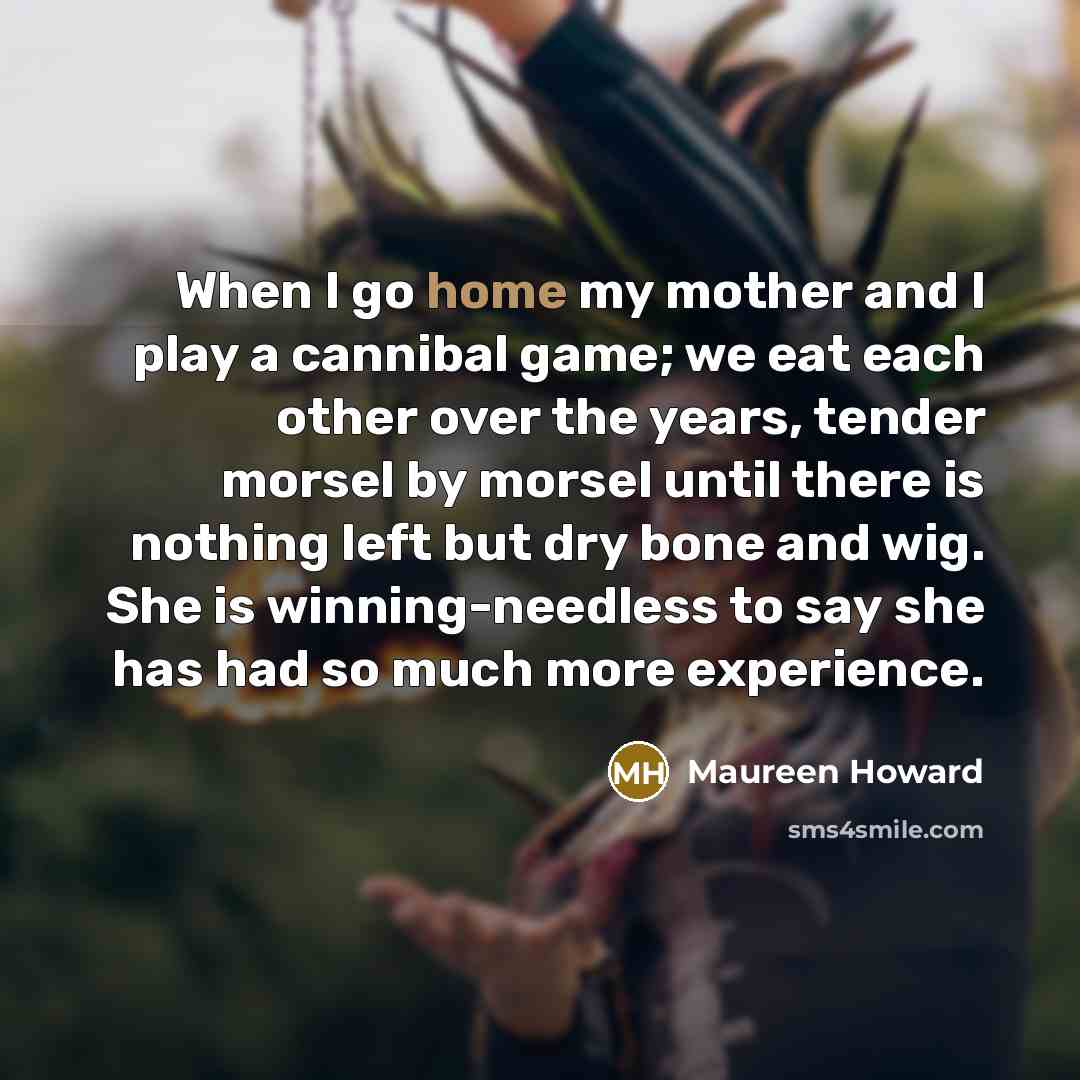 “When I go home my mother and I play a…” quote by Maureen Howard
