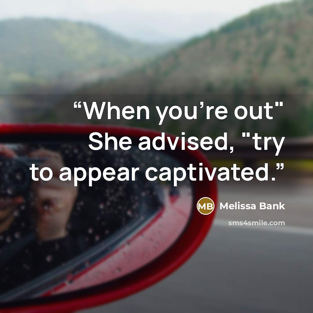 “When you're out" She advised, "try to appear captivated.” quote by Melissa Bank