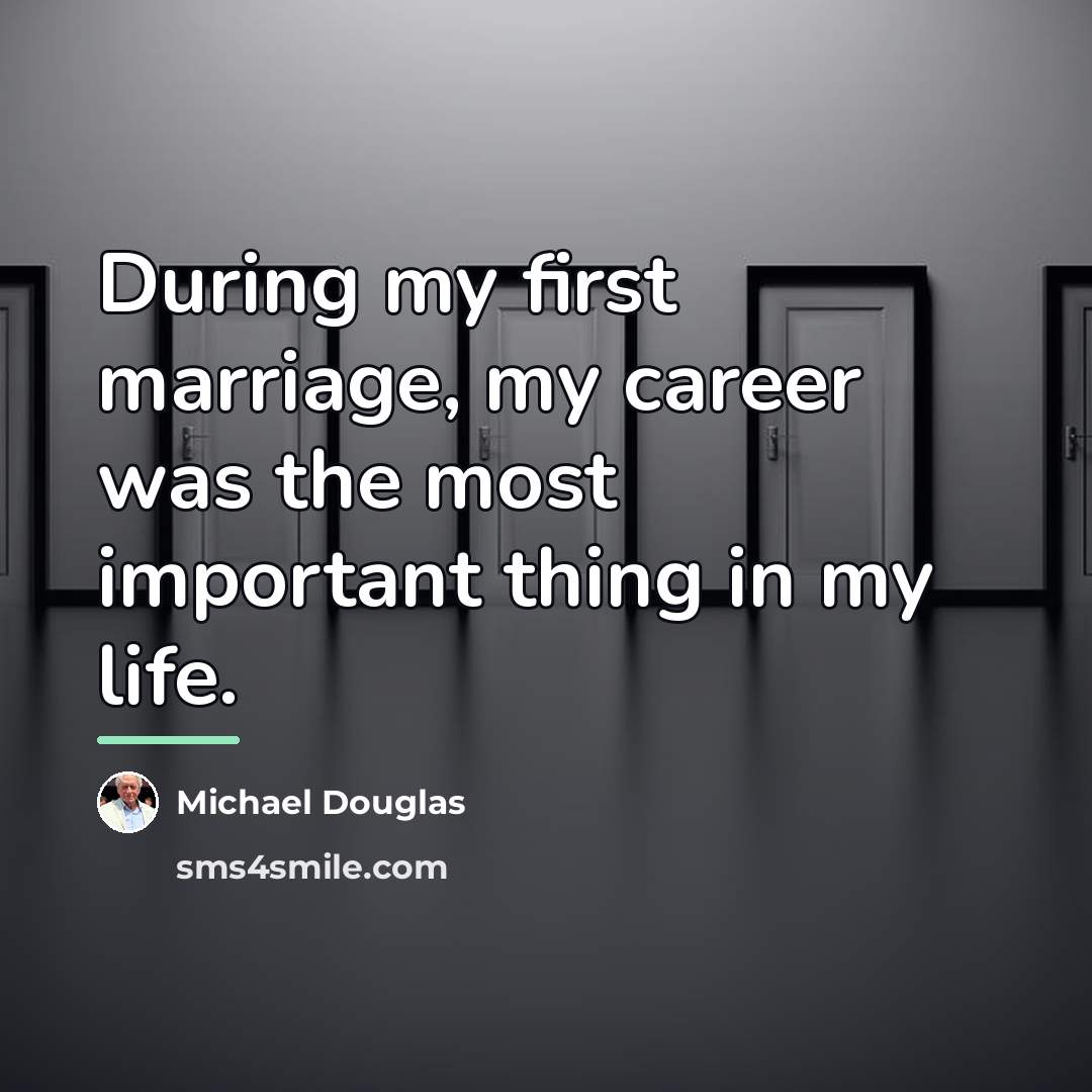 “During my first marriage, my career was the most important…” quote by Michael Douglas