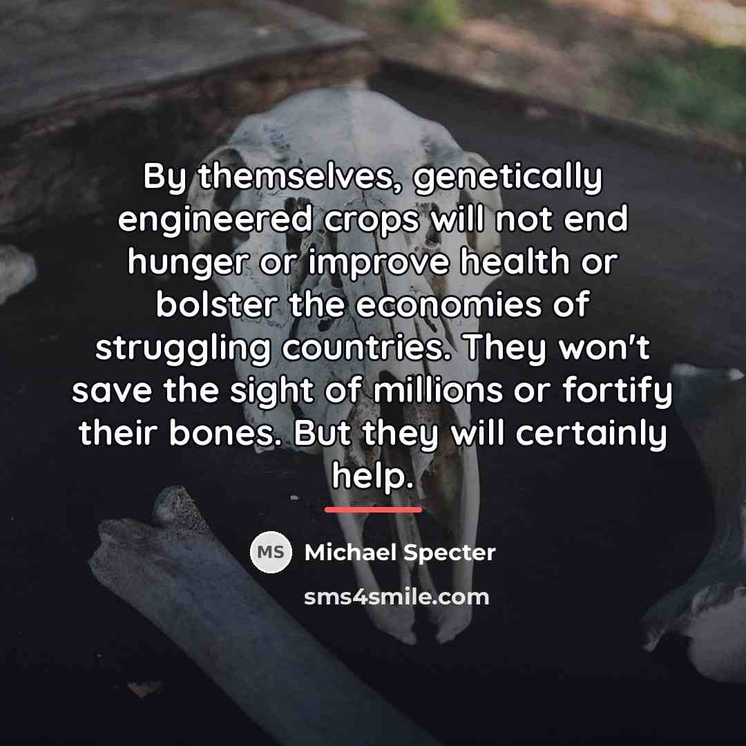 “By themselves, genetically engineered crops will not end hunger or…” quote by Michael Specter