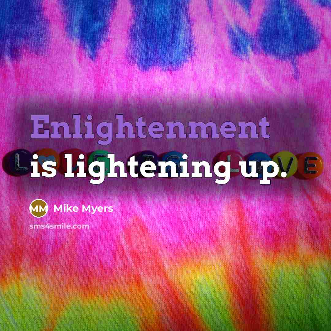 “Enlightenment is lightening up.…” quote by Mike Myers