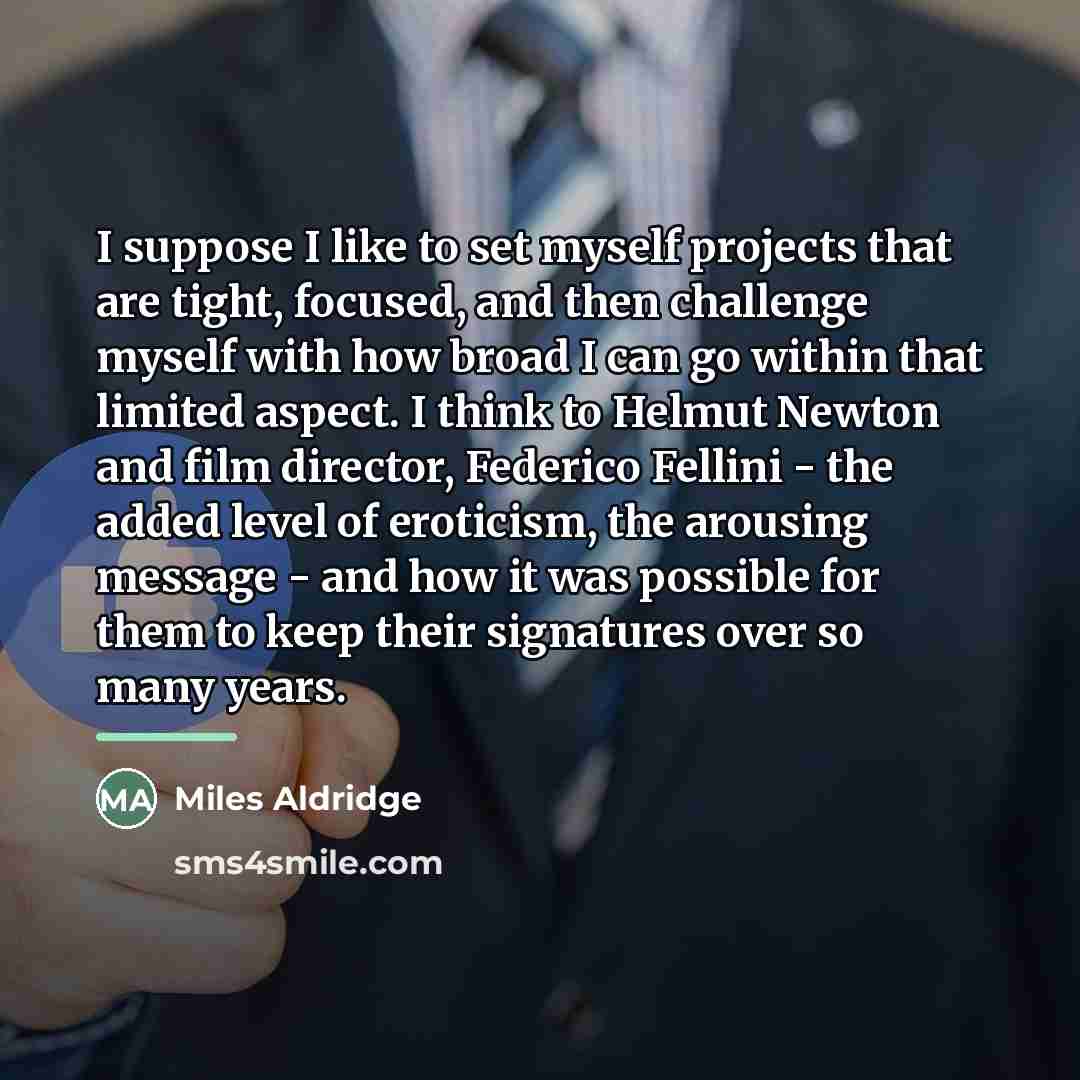 “I suppose I like to set myself projects that are…” quote by Miles Aldridge
