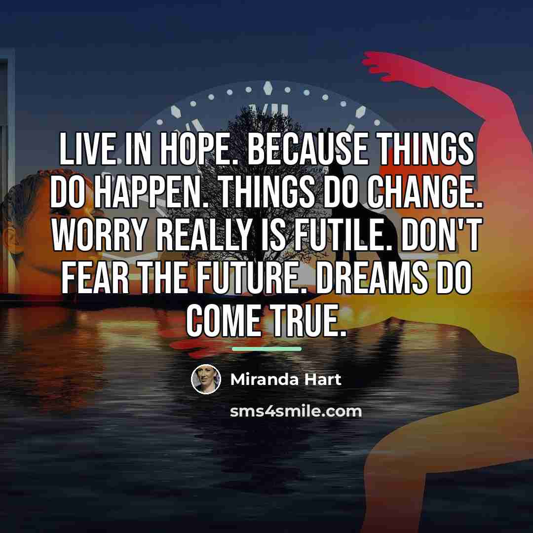 “Live in hope. Because things do happen. Things do change.…” quote by Miranda Hart