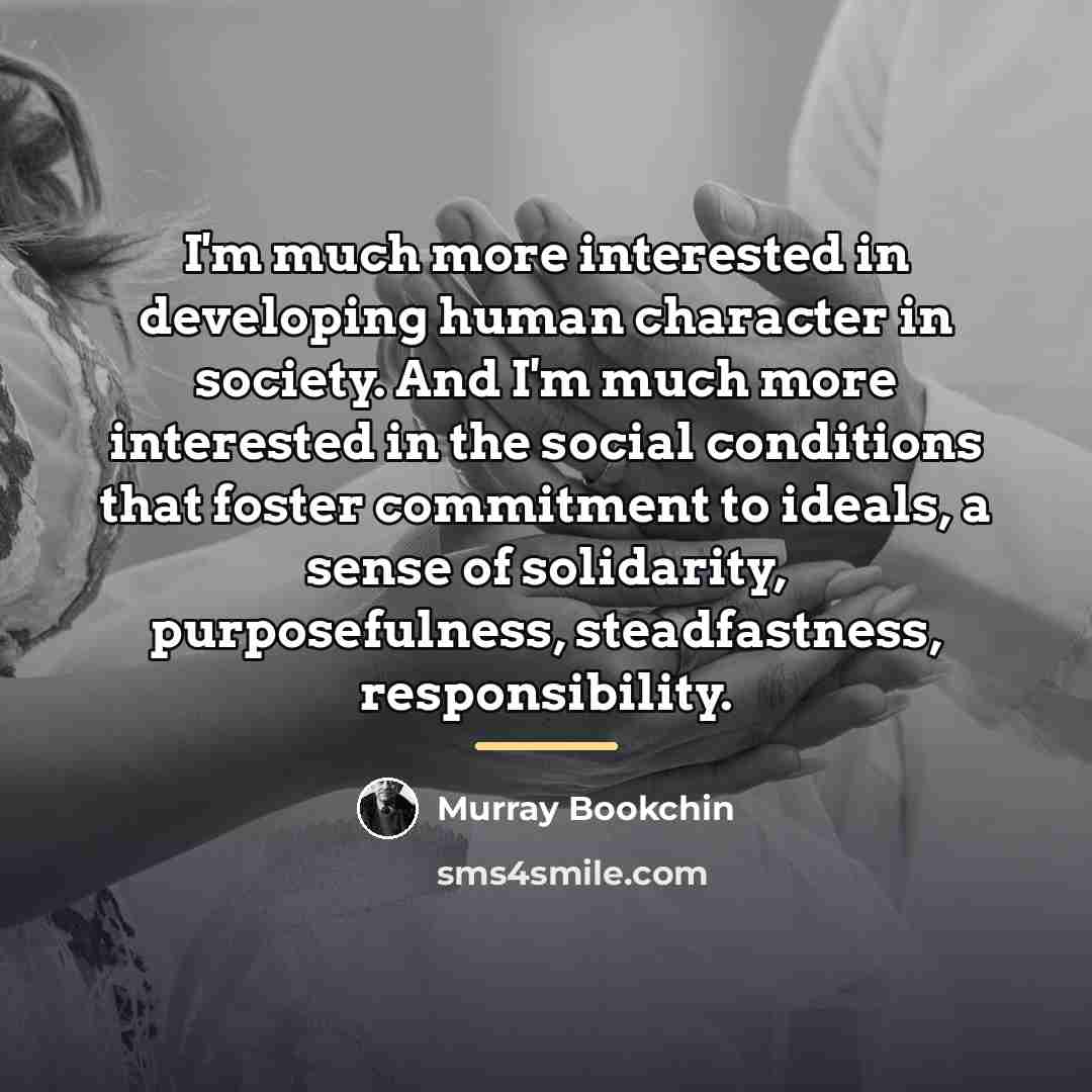 “I'm much more interested in developing human character in society.…” quote by Murray Bookchin