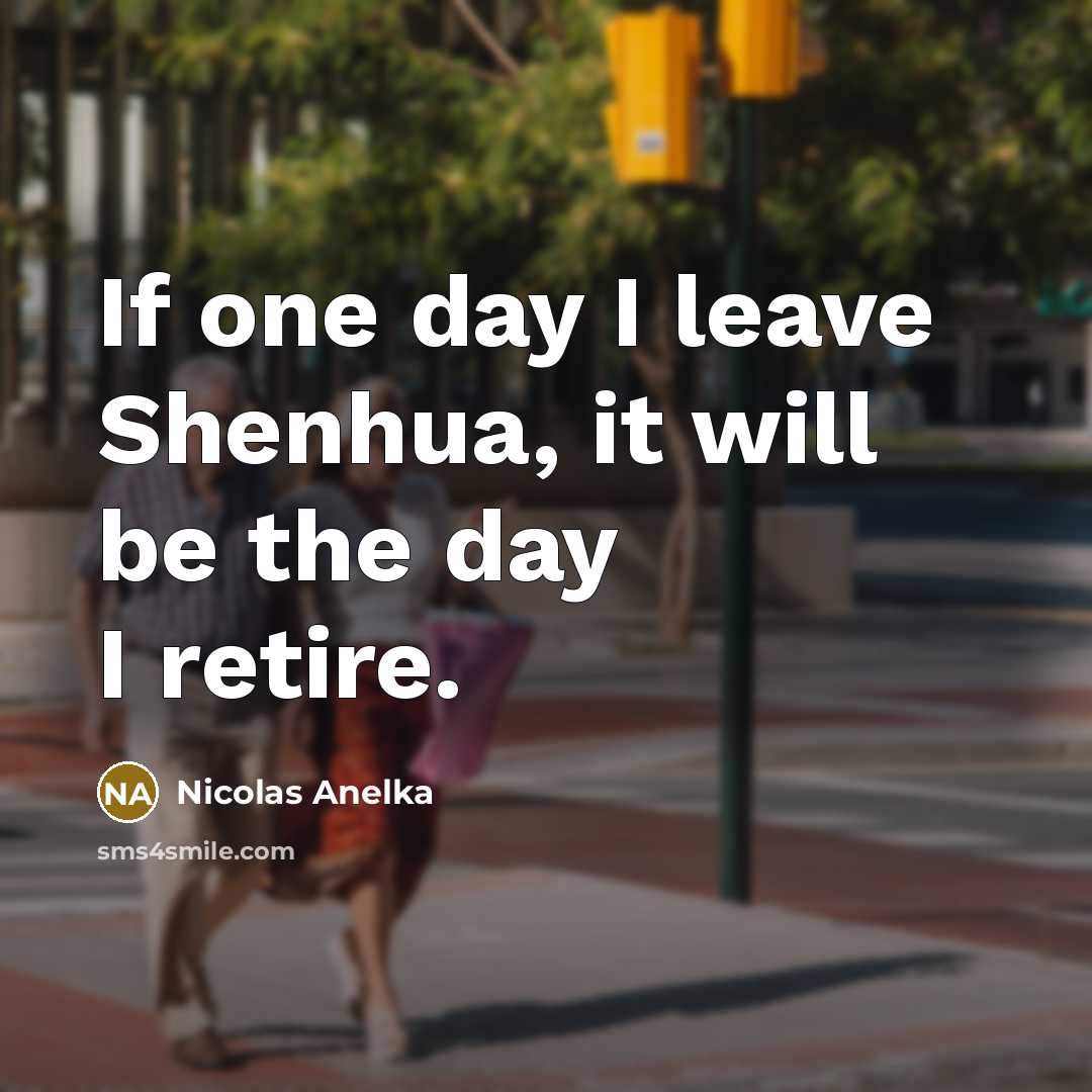 “If one day I leave Shenhua, it will be the…” quote by Nicolas Anelka