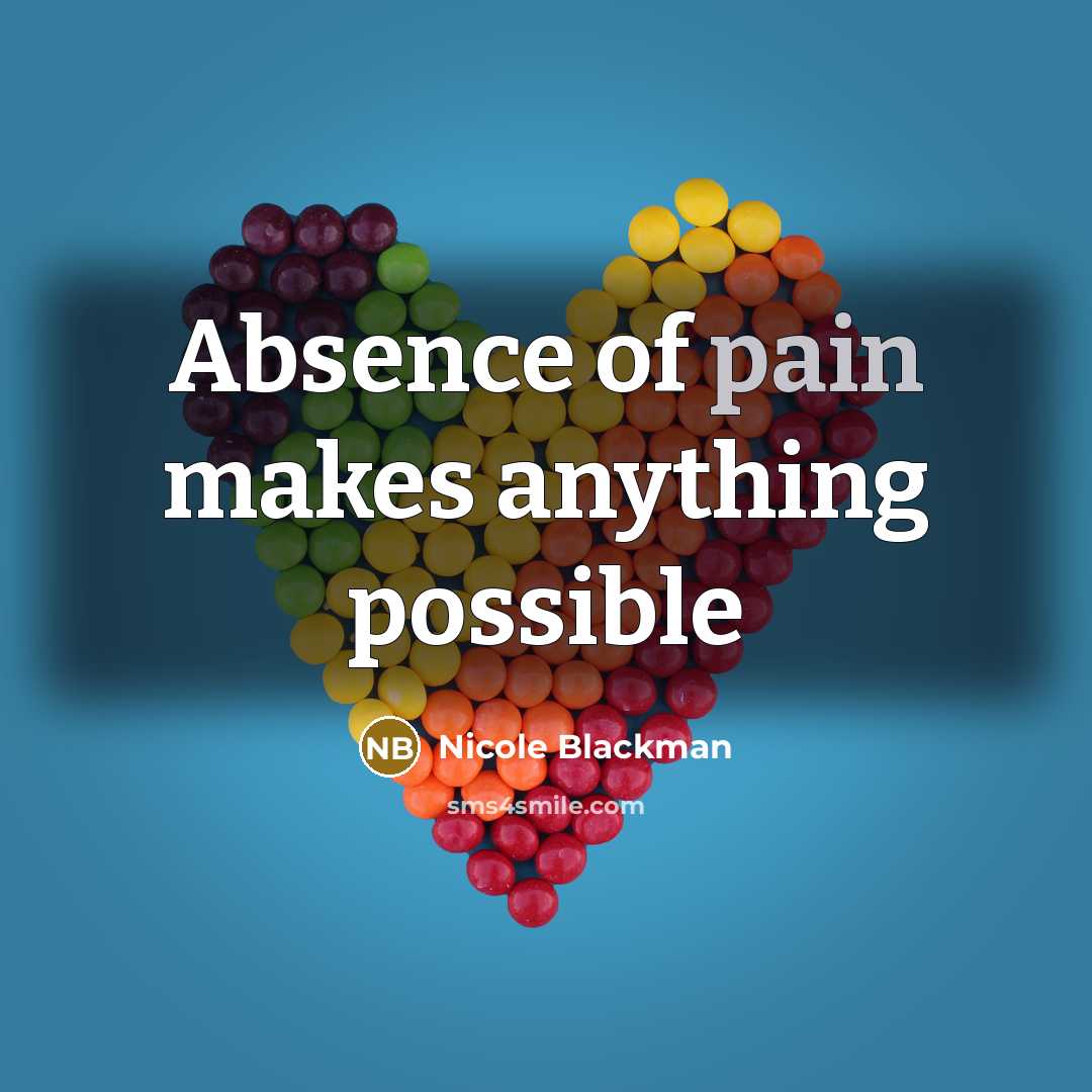 “Absence of pain makes anything possible…” quote by Nicole Blackman