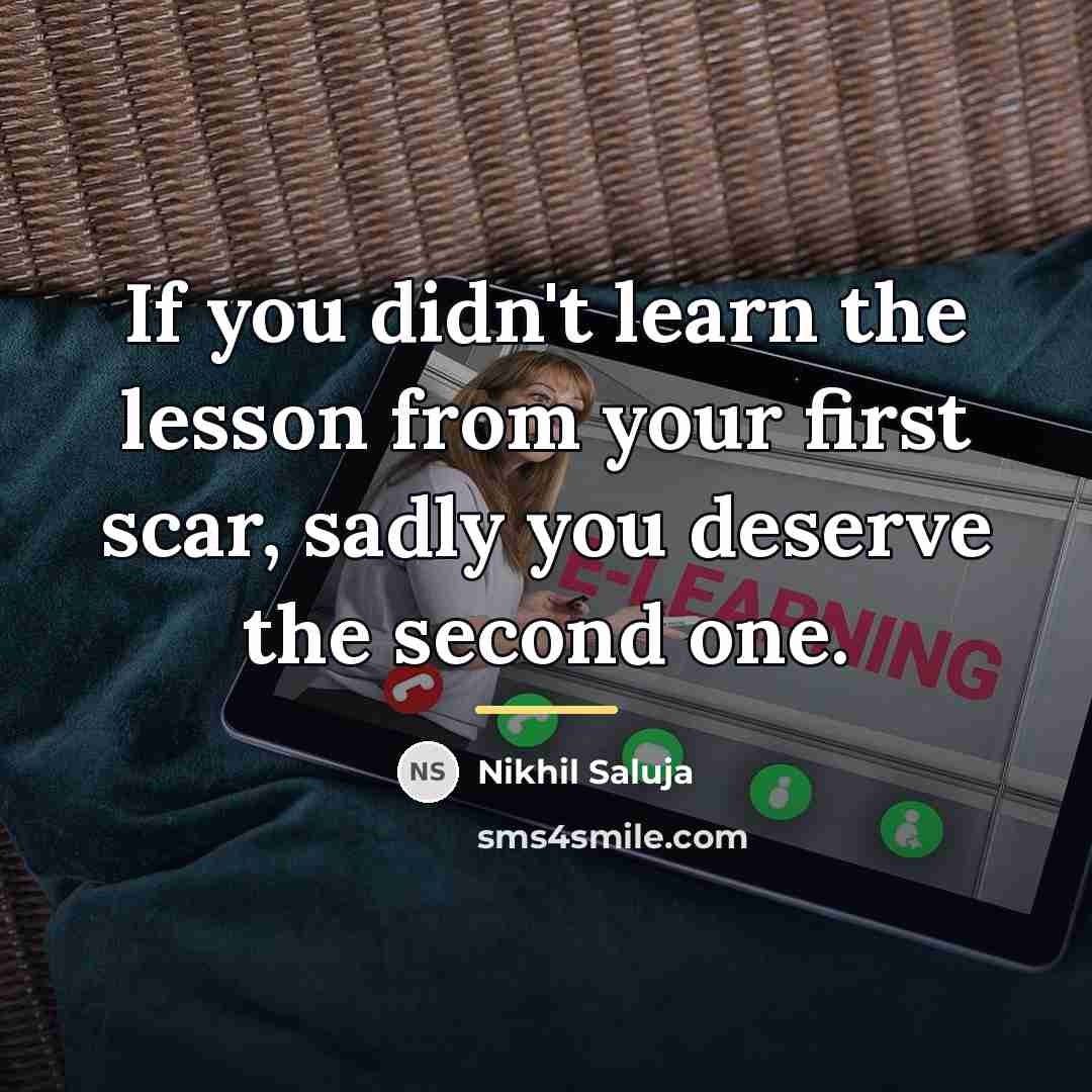 “If you didn't learn the lesson from your first scar,…” quote by Nikhil Saluja