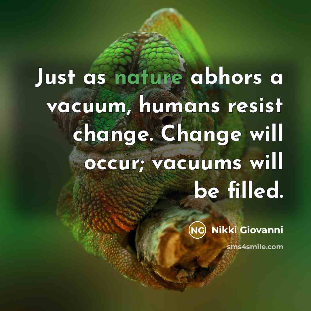 “Just as nature abhors a vacuum, humans resist change. Change…” quote by Nikki Giovanni