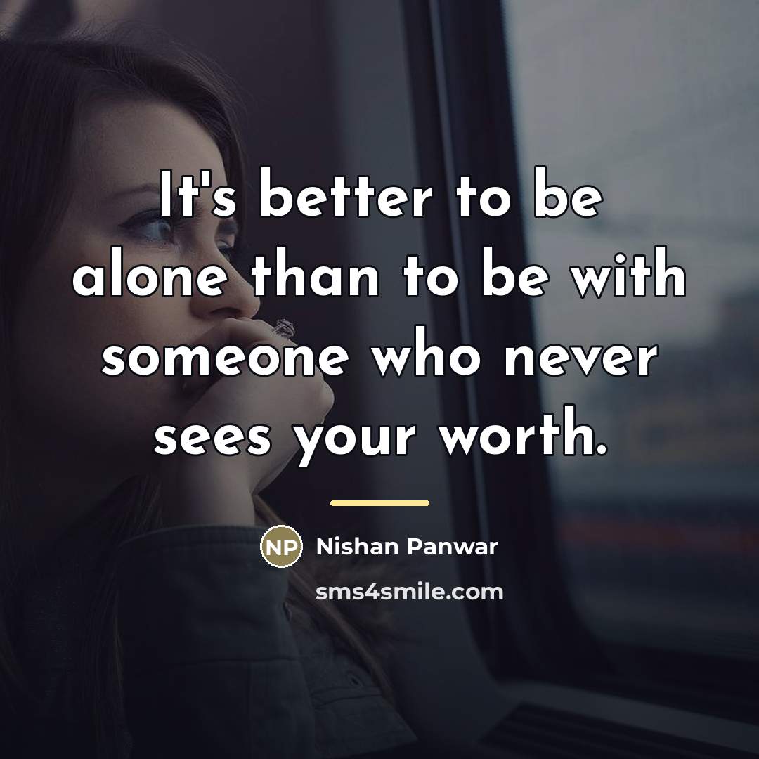 “It's better to be alone than to be with someone…” quote by Nishan Panwar