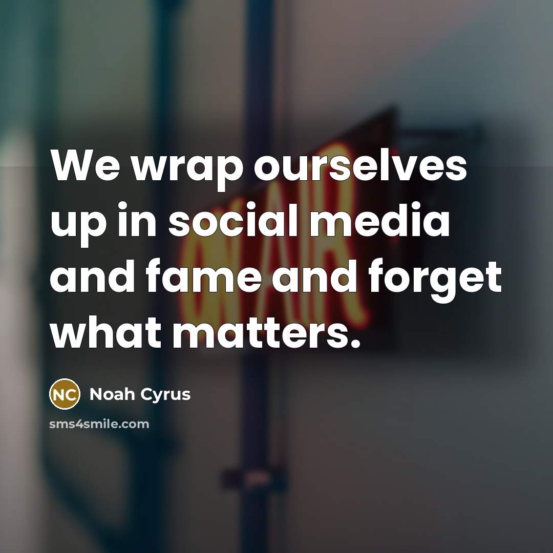 “We wrap ourselves up in social media and fame and…” quote by Noah Cyrus