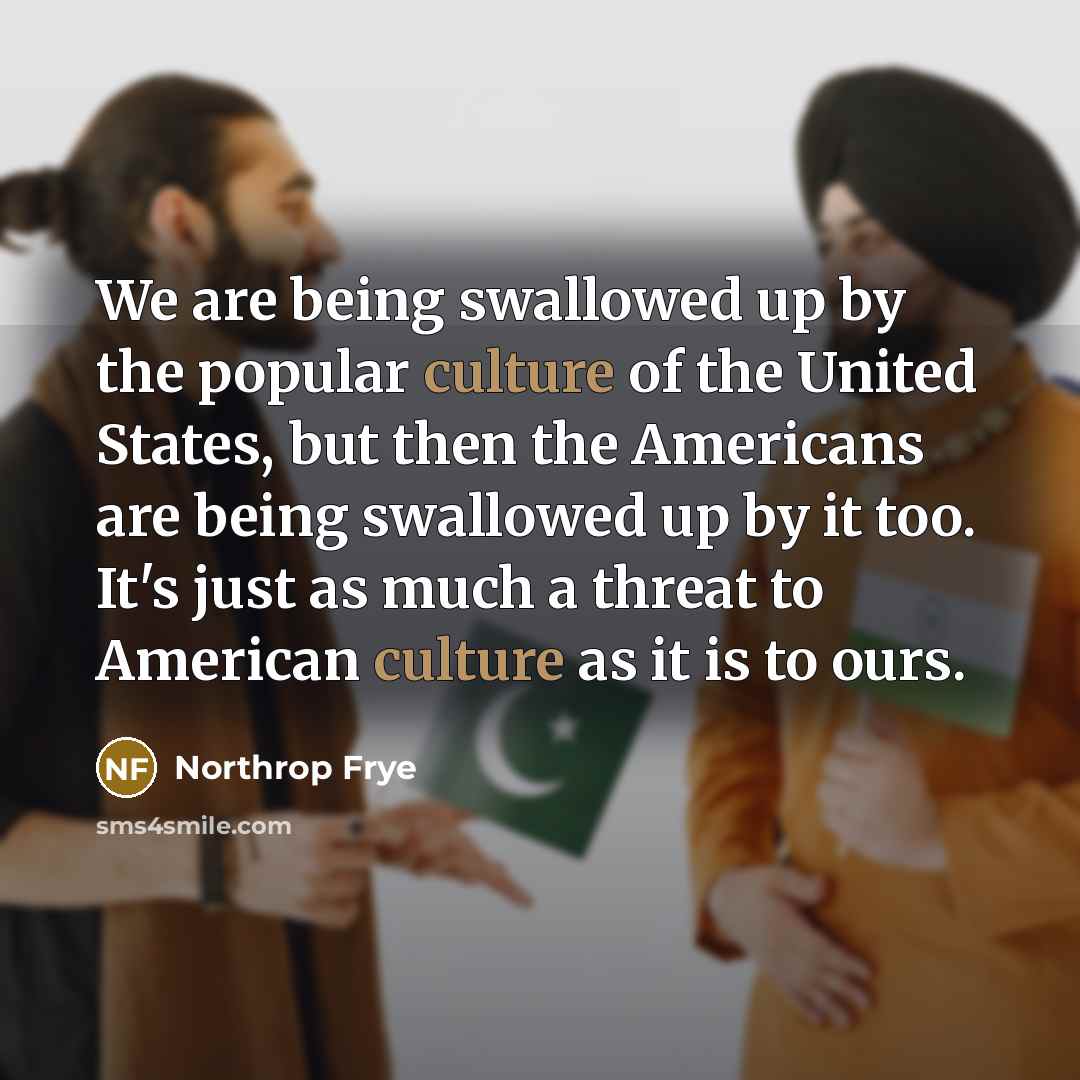 “We are being swallowed up by the popular culture of…” quote by Northrop Frye
