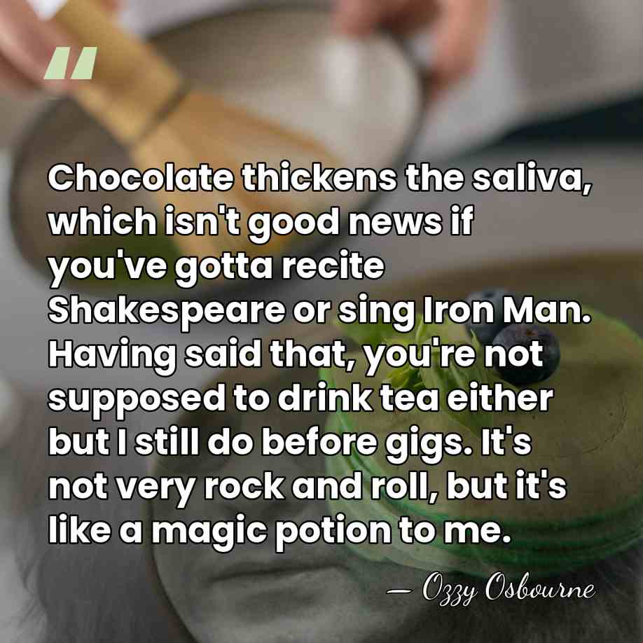 Chocolate thickens the saliva, which isn't good news if you've gotta recite&hellip; - Ozzy Osbourne