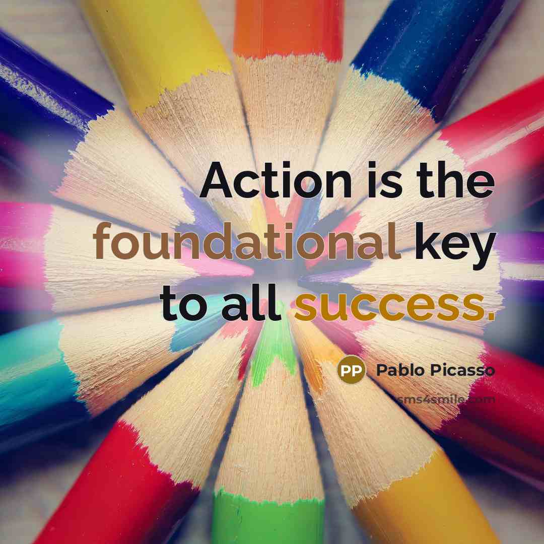 “Action is the foundational key to all success.” quote by Pablo Picasso