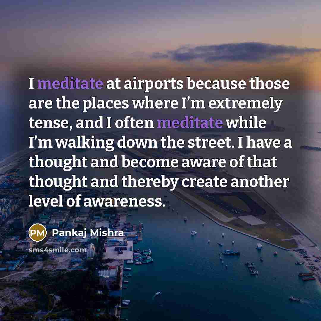“I meditate at airports because those are the places where…” quote by Pankaj Mishra