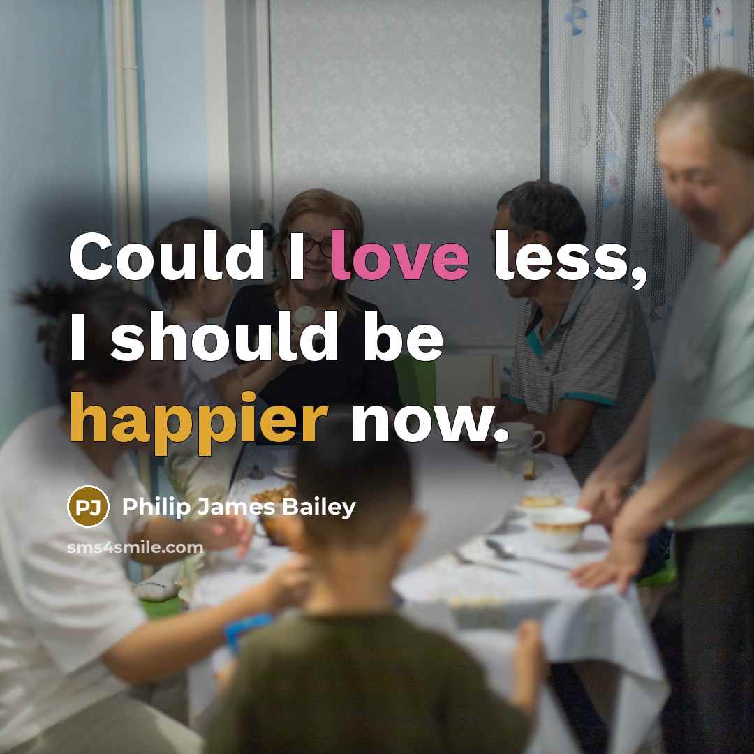 “Could I love less, I should be happier now.” quote by Philip James Bailey