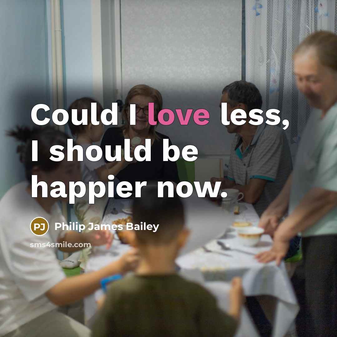 “Could I love less, I should be happier now.…” quote by Philip James Bailey