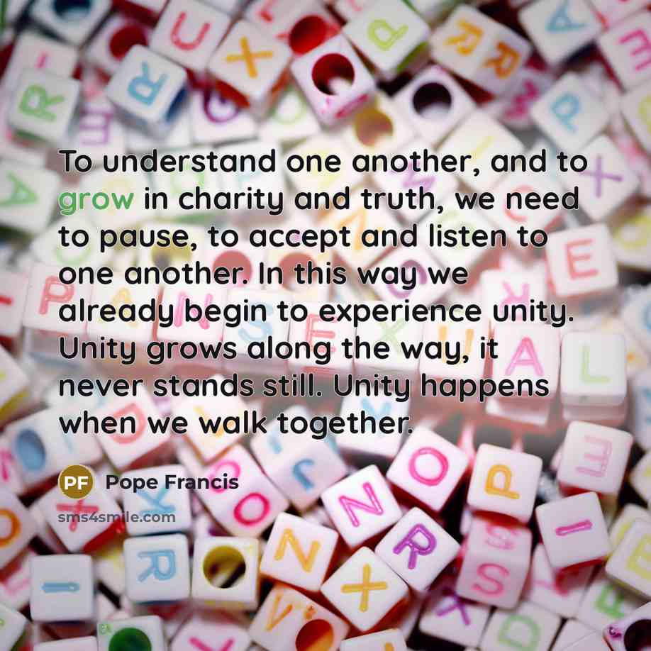 “To understand one another, and to grow in charity and…” quote by Pope Francis