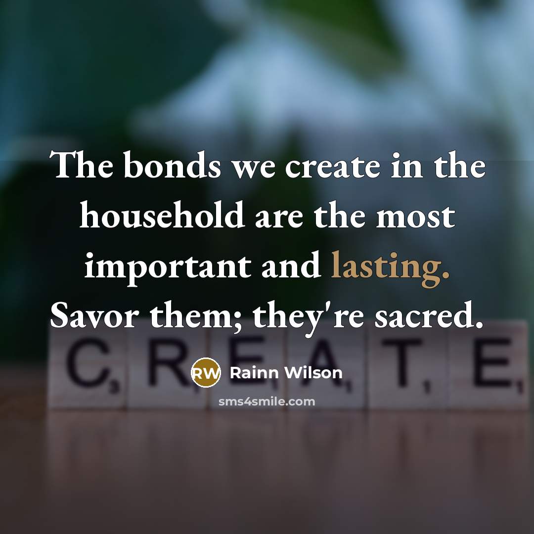“The bonds we create in the household are the most…” quote by Rainn Wilson