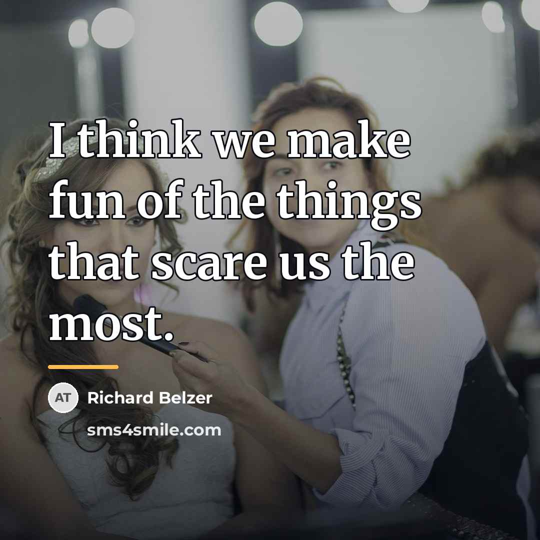 “I think we make fun of the things that scare…” quote by Richard Belzer