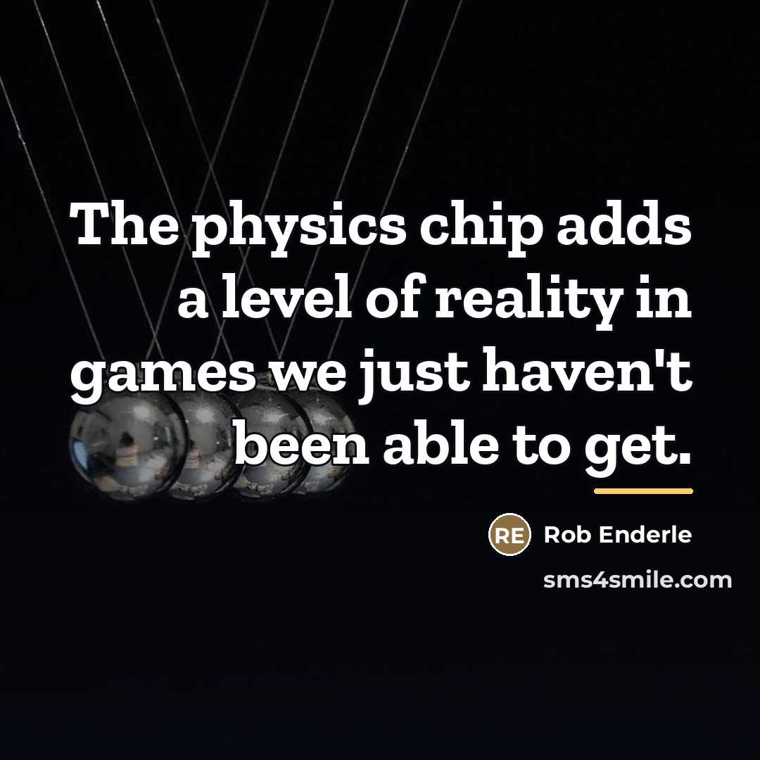 “The physics chip adds a level of reality in games…” quote by Rob Enderle