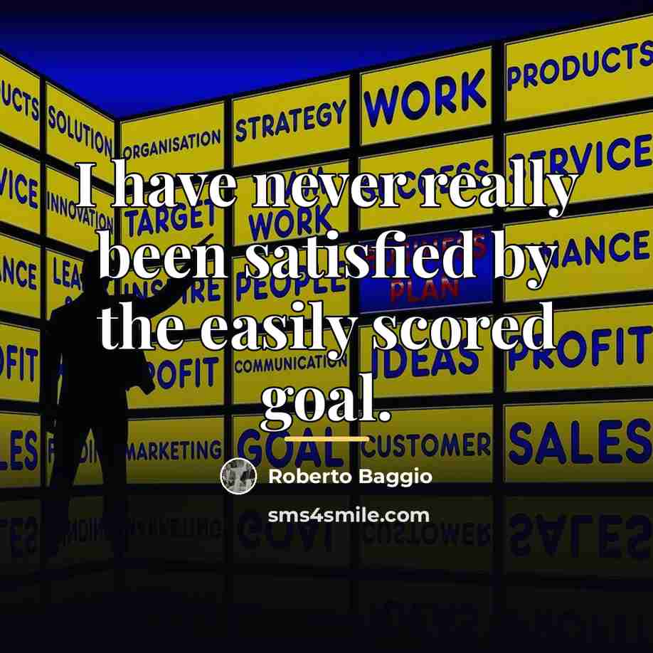 “I have never really been satisfied by the easily scored…” quote by Roberto Baggio