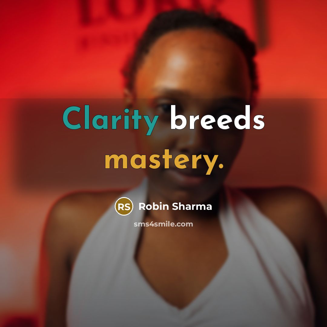 “Clarity breeds mastery.…” quote by Robin Sharma