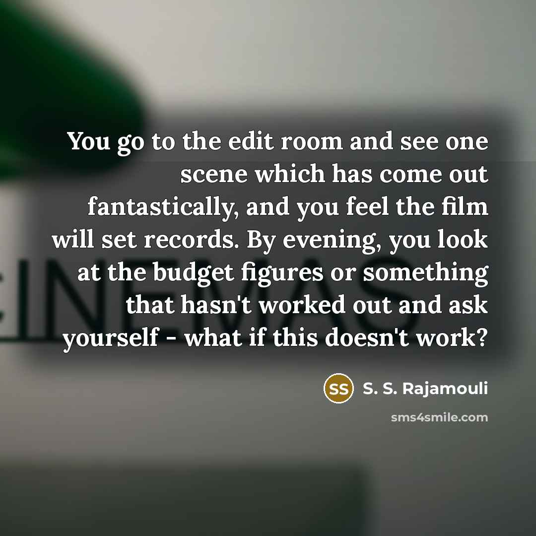“You go to the edit room and see one scene…” quote by S. S. Rajamouli