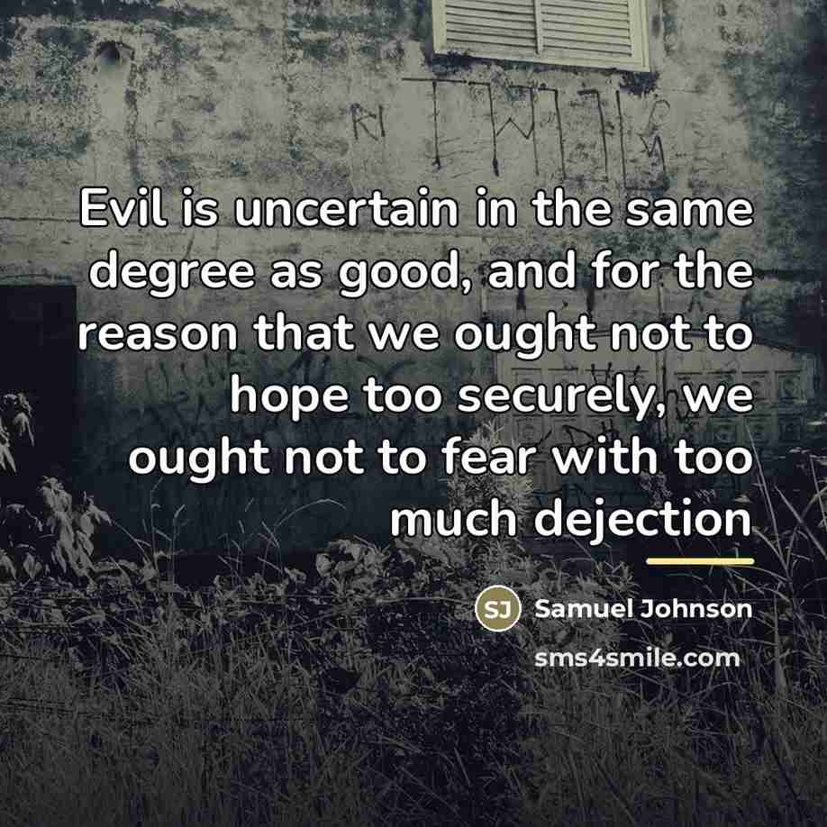 “Evil is uncertain in the same degree as good, and…” quote by Samuel Johnson
