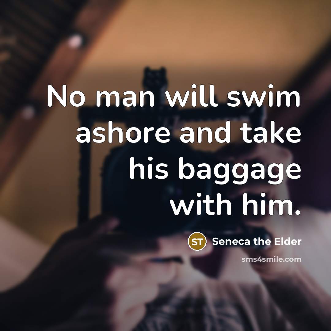 “No man will swim ashore and take his baggage with…” quote by Seneca the Elder