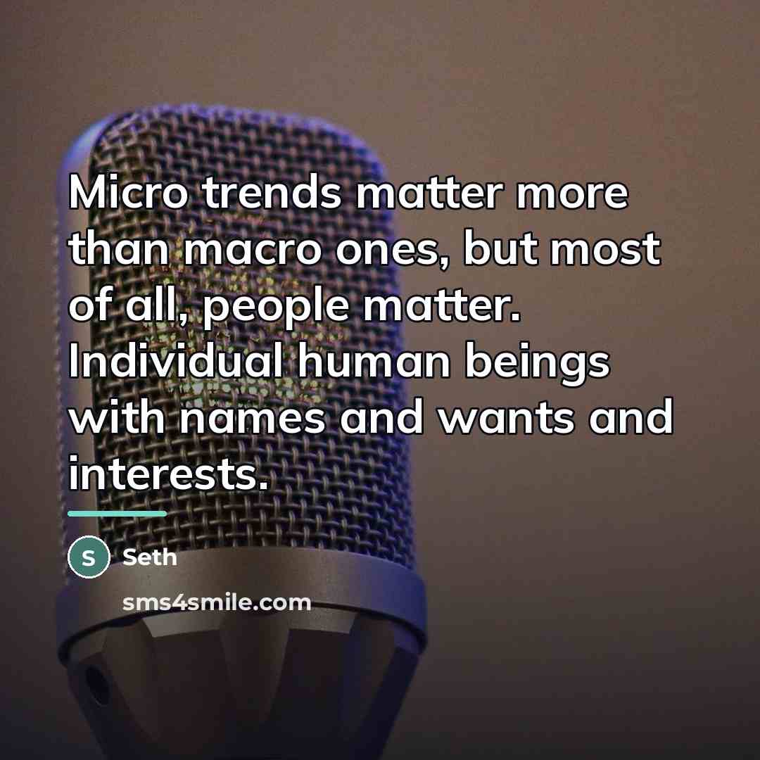“Micro trends matter more than macro ones, but most of…” quote by Seth