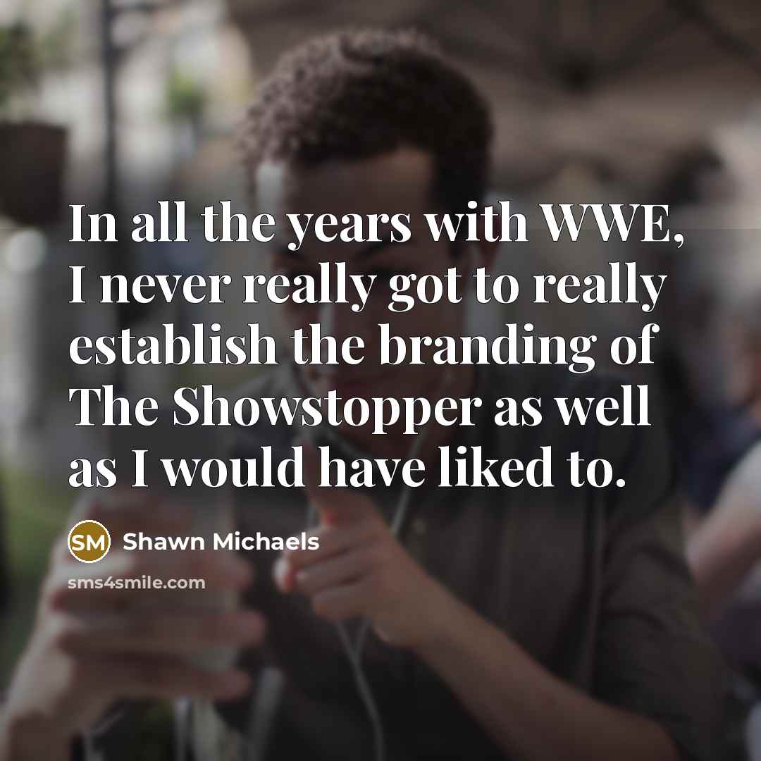“In all the years with WWE, I never really got…” quote by Shawn Michaels