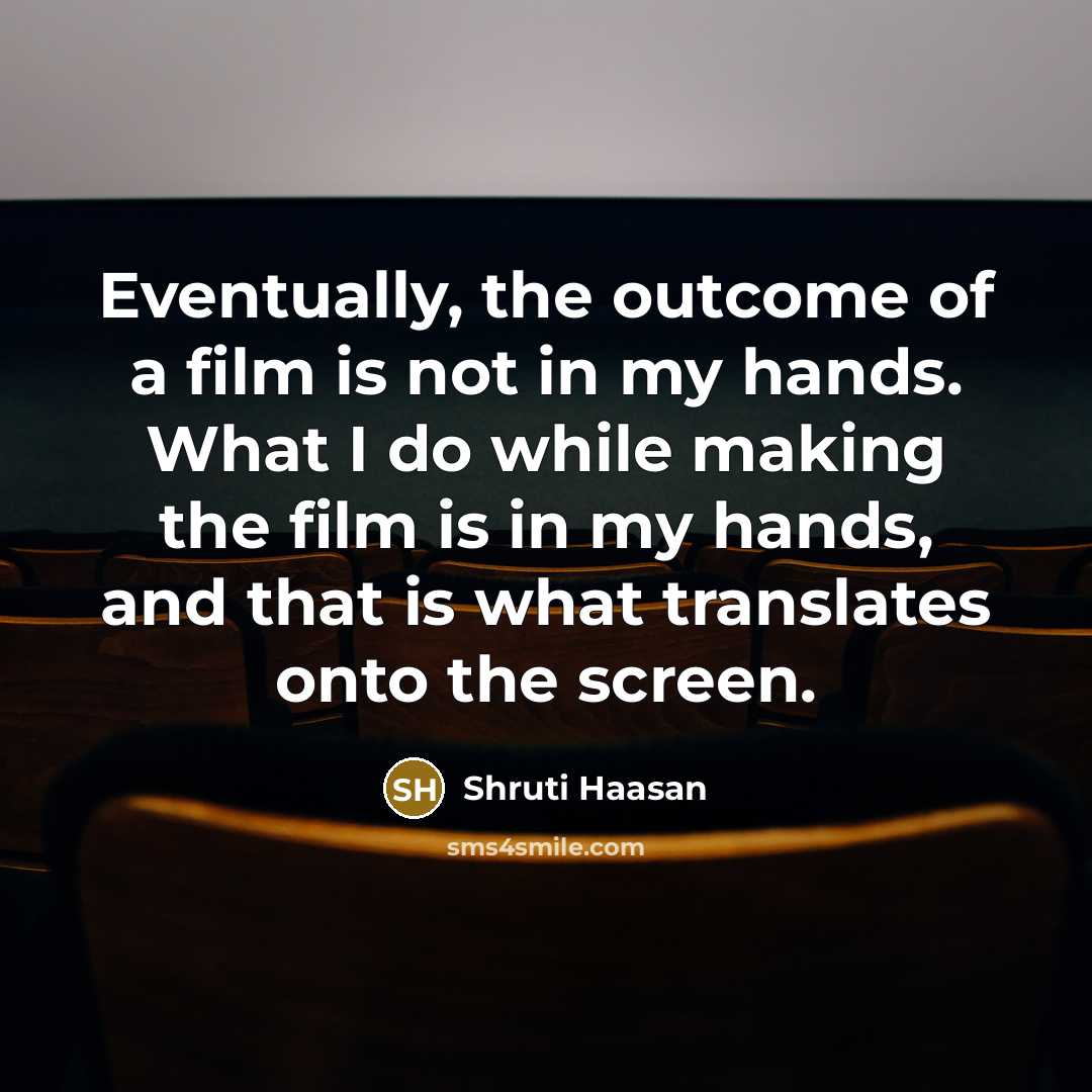 “Eventually, the outcome of a film is not in my…” quote by Shruti Haasan