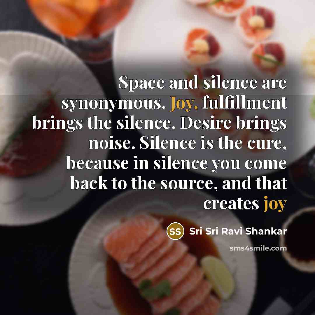 “Space and silence are synonymous. Joy, fulfillment brings the silence.…” quote by Sri Sri Ravi Shankar