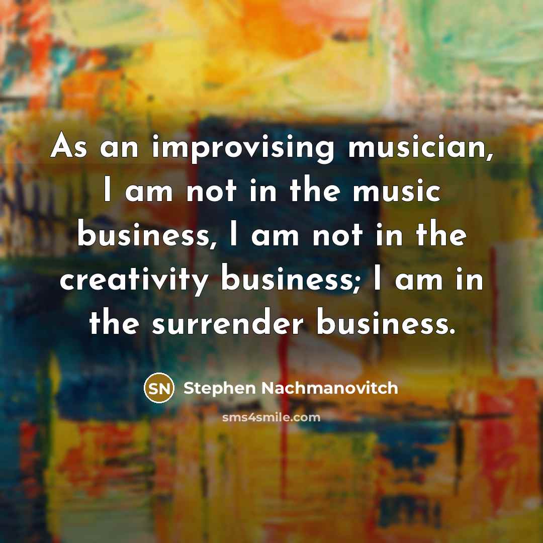 “As an improvising musician, I am not in the music…” quote by Stephen Nachmanovitch